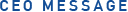 CEO MESSAGE